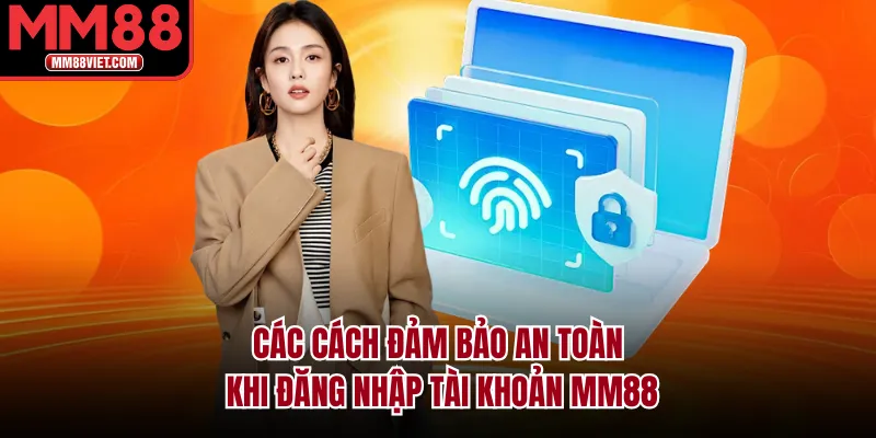 Các cách đảm bảo an toàn khi đăng nhập tài khoản MM88