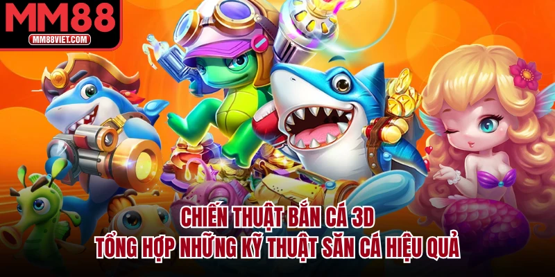 Chiến thuật bắn cá 3D – Tổng hợp những kỹ thuật săn cá hiệu quả