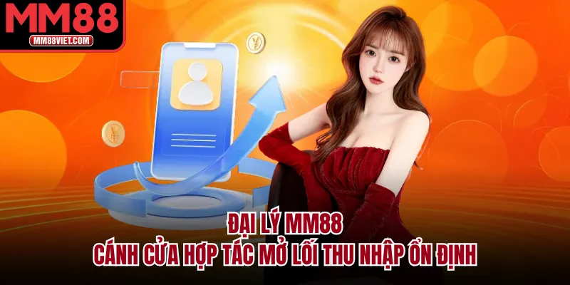 Đại Lý MM88 – Cánh Cửa Hợp Tác Mở Lối Thu Nhập Ổn Định