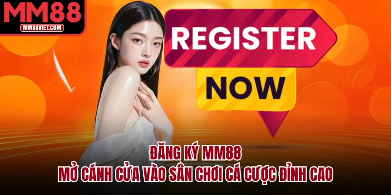 Đăng Ký MM88 – Mở Cánh Cửa Vào Sân Chơi Cá Cược Đỉnh Cao