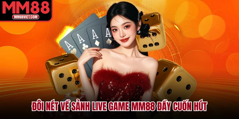 Đôi nét về sảnh live game MM88 đầy cuốn hút