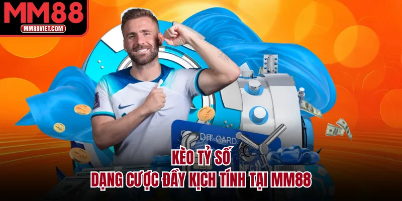 Kèo Tỷ Số – Dạng Cược Đầy Kịch Tính Tại MM88