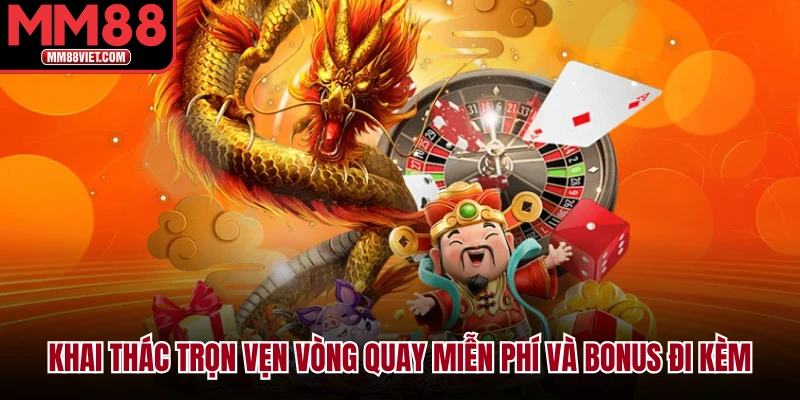 Khai thác trọn vẹn vòng quay miễn phí và bonus đi kèm