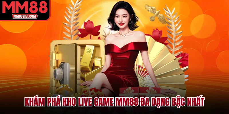 Khám phá kho live game MM88 đa dạng bậc nhất