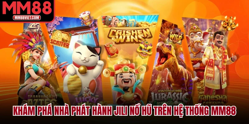 Khám phá nhà phát hành JILI Nổ Hũ trên hệ thống MM88