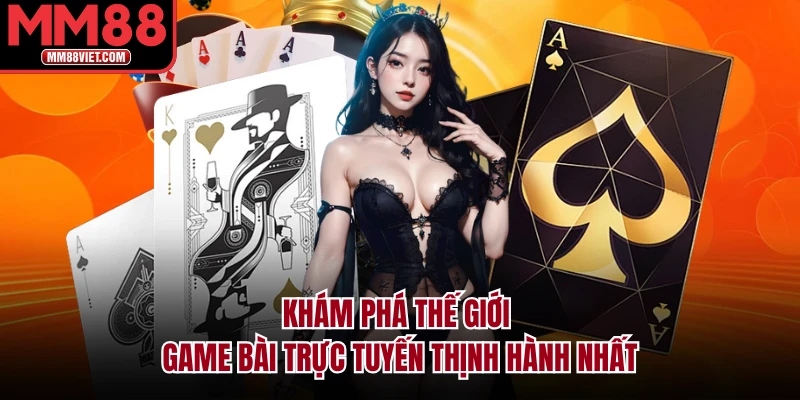 Khám phá thế giới game bài trực tuyến thịnh hành nhất