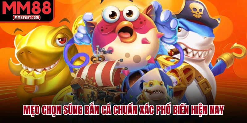 Mẹo chọn súng bắn cá chuẩn xác Phổ Biến Hiện Nay