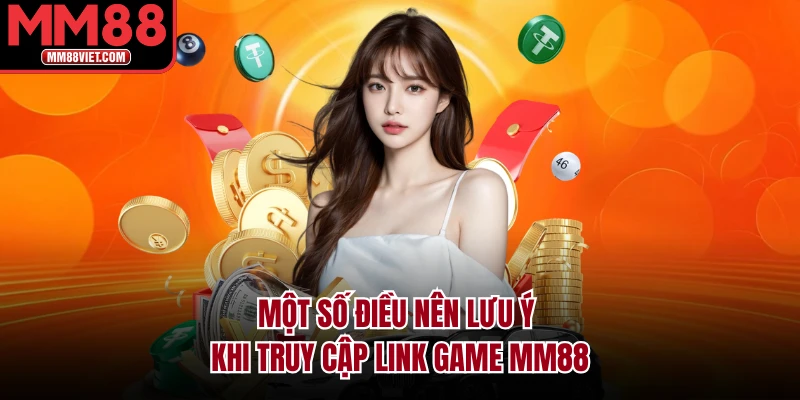 Một số điều nên lưu ý khi truy cập link game MM88