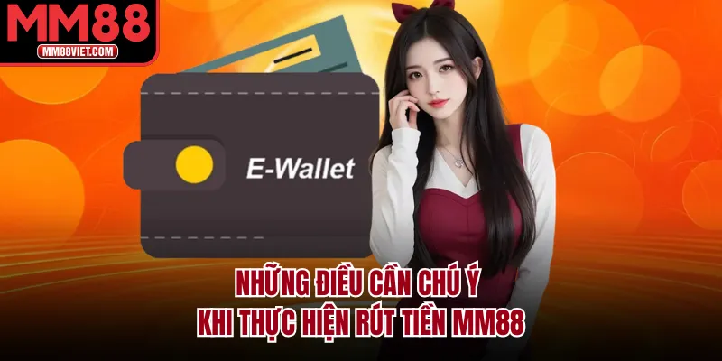 Những điều cần chú ý khi thực hiện rút tiền MM88