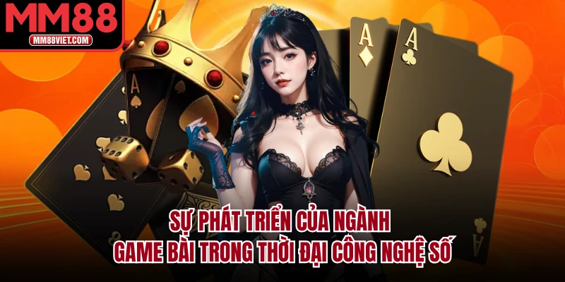 Sự phát triển của ngành game bài trong thời đại công nghệ số