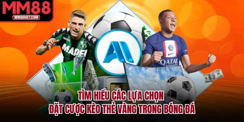 Tìm hiểu các lựa chọn đặt cược kèo thẻ vàng trong bóng đá