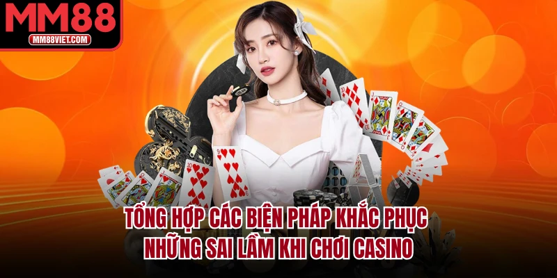 Tổng hợp các biện pháp khắc phục những sai lầm khi chơi casino