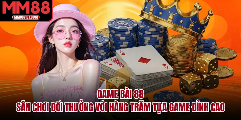 Game Bài 88 – Sân Chơi Đổi Thưởng Với Hàng Trăm Tựa Game Đỉnh Cao