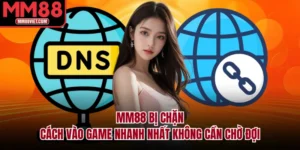MM88 Bị Chặn – Cách Vào Game Nhanh Nhất Không Cần Chờ Đợi