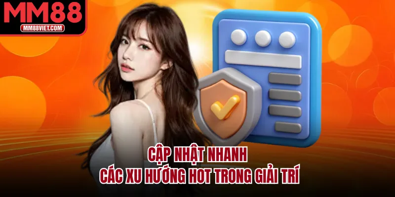 Cập nhật nhanh các xu hướng hot trong giải trí
