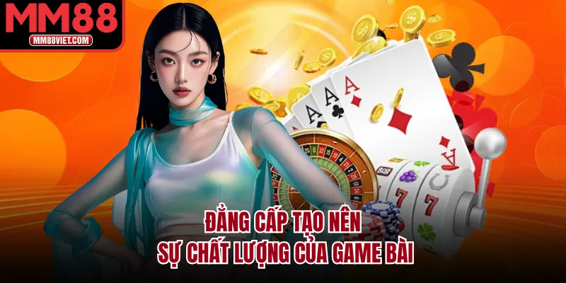 Đẳng cấp tạo nên sự chất lượng của game bài