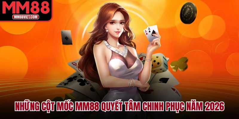 Những Cột Mốc MM88 Quyết Tâm Chinh Phục Năm 2026