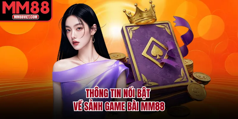 Thông tin nổi bật về sảnh game bài MM88